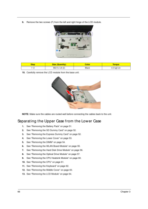 Page 7666Chapter 3
9.Remove the two screws (F) from the left and right hinge of the LCD module. 
10.Carefully remove the LCD module from the base unit. 
NOTE: Make sure the cables are routed well before connecting the cables back to the unit.
Separating the Upper Case from the Lower Case
1.See “Removing the Battery Pack” on page 51.
2.See “Removing the SD Dummy Card” on page 52.
3.See “Removing the Express Dummy Card” on page 52.
4.See “Removing the Lower Cover” on page 53.
5.See “Removing the DIMM” on page...