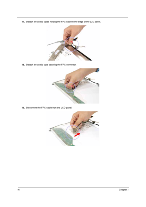 Page 9686Chapter 3
17.Detach the acetic tapes holding the FPC cable to the edge of the LCD panel. 
18.Detach the acetic tape securing the FPC connector.
19.Disconnect the FPC cable from the LCD panel.  