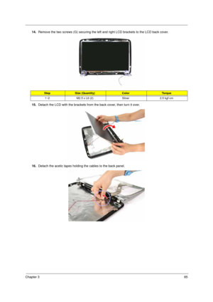 Page 95Chapter 385
14.Remove the two screws (G) securing the left and right LCD brackets to the LCD back cover. 
15.Detach the LCD with the brackets from the back cover, then turn it over. 
16.Detach the acetic tapes holding the cables to the back panel.
StepSize (Quantity)ColorTo r q u e
1~2 M2.5 x L6 (2) Silver 2.5 kgf-cm  