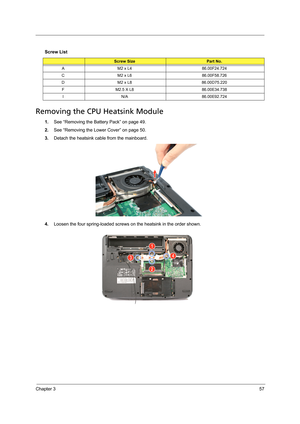 Page 67Chapter 357
Removing the CPU Heatsink Module
1.See “Removing the Battery Pack” on page 49.
2.See “Removing the Lower Cover” on page 50.
3.Detach the heatsink cable from the mainboard.
4.Loosen the four spring-loaded screws on the heatsink in the order shown.  Screw List
Screw SizePart No.
A M2 x L4 86.00F24.724
C M2 x L6 86.00F58.726
D M2 x L8 86.00D75.220
F M2.5 X L8 86.00E34.738
I N/A 86.00E92.724 