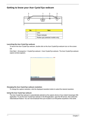 Page 3428Chapter 1
Getting to know your Acer Cystal Eye webcam
Launching the Acer Crytal Eye webcam
To launch the Acer Crystal Eye webcam, double click on the Acer Crystal Eye webcam icon on the screen.
OR
Click Start > All programs > Crystal Eye webcam > Acer Crystal Eye webcam. The Acer Crystal Eye webcam 
capture window appears. 
Changing the Acer Crytal Eye webcam resolution
To change the capture resolution, click the displayed resolution button to select the desired resolution.
Using the Acer Crytal Eye...