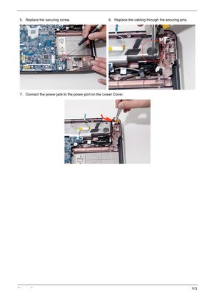 Page 123Chapter 311 3
5. Replace the securing screw. 6. Replace the cabling through the securing pins.
7. Connect the power jack to the power port on the Lower Cover. 