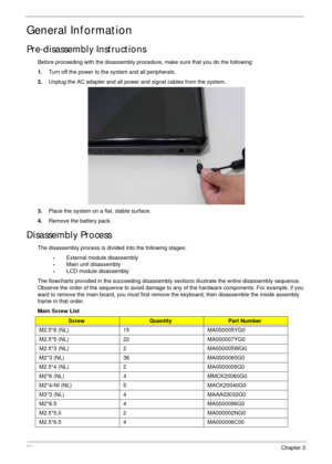 Page 6858Chapter 3
General Information
Pre-disassembly Instructions
Before proceeding with the disassembly procedure, make sure that you do the following:
1.Turn off the power to the system and all peripherals.
2.Unplug the AC adapter and all power and signal cables from the system. 
3.Place the system on a flat, stable surface. 
4.Remove the battery pack.
Disassembly Process
The disassembly process is divided into the following stages:
•External module disassembly
•Main unit disassembly
•LCD module...