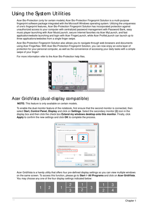 Page 2616Chapter 1
Using the System Utilities
Acer Bio-Protection (only for certain models) Acer Bio-Protection Fingerprint Solution is a multi-purpose 
fingerprint software package integrated with the Microsoft Windows operating system. Utilizing the uniqueness 
of ones fingerprint features, Acer Bio-Protection Fingerprint Solution has incorporated protection against 
unauthorized access to your computer with centralized password management with Password Bank, easy 
music player launching with Acer...