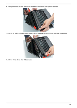 Page 79Chapter 369
6.Using both hands, lift both sides of the rear edge of the Switch Cover upward as shown.
7.Lift the left side of the Switch Cover first and gently rotate it while lifting the right side clear of the casing.
8.Lift the Switch Cover clear of the chassis. 