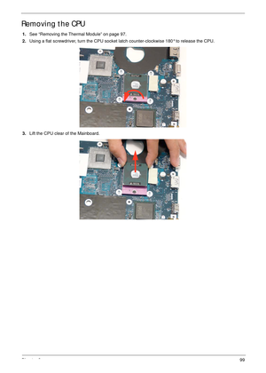 Page 109Chapter 399
Removing the CPU 
1.See “Removing the Thermal Module” on page 97.
2.Using a flat screwdriver, turn the CPU socket latch counter-clockwise 180° to release the CPU.
3.Lift the CPU clear of the Mainboard. 