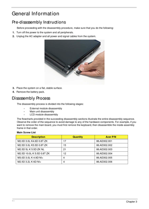 Page 6252Chapter 3
General Information
Pre-disassembly Instructions
Before proceeding with the disassembly procedure, make sure that you do the following:
1.Turn off the power to the system and all peripherals.
2.Unplug the AC adapter and all power and signal cables from the system. 
3.Place the system on a flat, stable surface. 
4.Remove the battery pack.
Disassembly Process
The disassembly process is divided into the following stages:
•External module disassembly
•Main unit disassembly
•LCD module...