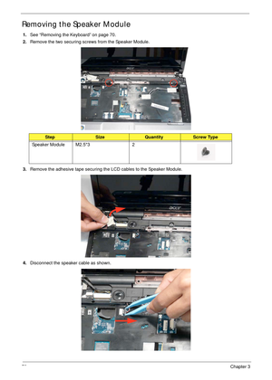 Page 8272Chapter 3
Removing the Speaker Module
1.See “Removing the Keyboard” on page 70.
2.Remove the two securing screws from the Speaker Module.
3.Remove the adhesive tape securing the LCD cables to the Speaker Module.
4.Disconnect the speaker cable as shown.
StepSizeQuantityScrew Type
Speaker Module M2.5*3 2 