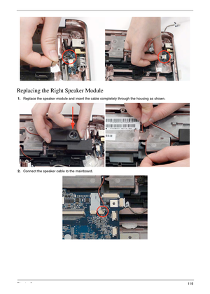 Page 131Chapter 311 9
Replacing the Right Speaker Module
1.Replace the speaker module and insert the cable completely through the housing as shown.
 
2.Connect the speaker cable to the mainboard. 