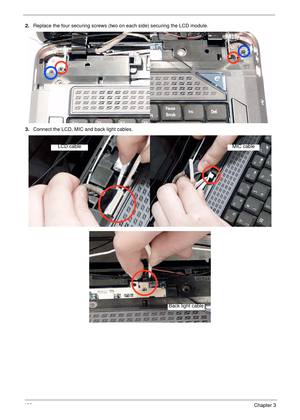 Page 142130Chapter 3
2.Replace the four securing screws (two on each side) securing the LCD module.
3.Connect the LCD, MIC and back light cables.
LCD cableMIC cable
Back light cable 