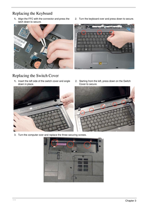 Page 144132Chapter 3
Replacing the Keyboard
Replacing the Switch Cover
1.Align the FFC with the connector and press the 
latch down to secure.2. Turn the keyboard over and press down to secure.
1.Insert the left side of the switch cover and angle 
down in place.2. Starting from the left, press down on the Switch 
Cover to secure.
3. Turn the computer over and replace the three securing screws. 