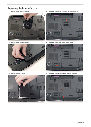 Page 150138Chapter 3
Replacing the Lower Covers
1.Replace the Memory Cover. 2. Replace the single screw to secure in place.
3. Replace the WLAN Cover. 4. Replace the screw to secure in place.
5. Replace HDD Cover. 6. Replace the two screws to secure in place. 