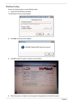 Page 5240Chapter 2
WinFlash Utility
Perform the following steps to use the WinFlash Utility:
1.Double click the WinFlash executable.
The Destination Directory screen displays.
2.Click Start. A warning screen displays.
3.Click OK to begin the update. A progress screen displays.
4.When the process is complete, close all programs and applications and reboot the system. 