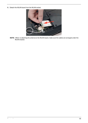 Page 67Chapter 355
5.Detach the WLAN board from the WLAN socket. 
NOTE:  When re-attaching the antenna to the WLAN board, make sure the cables are arranged under the 
WLAN bracket. 