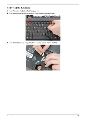 Page 77Chapter 365
Removing the Keyboard
1.See “Removing the Battery Pack” on page 48..
2.Push down on the two latches securing the keyboard to the upper case. 
3.Turn the keyboard over and pull back the securing latch to release the FFC. 