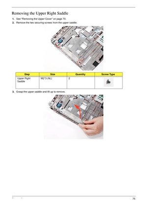 Page 87Chapter 375
Removing the Upper Right Saddle
1.See “Removing the Upper Cover” on page 70.
2.Remove the two securing screws from the upper saddle.
3.Grasp the upper saddle and lift up to remove.
StepSizeQuantityScrew Type
Upper Right 
SaddleM2*3 (NL) 2 