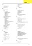 Page 203191
A
AFLASH Utility 37
Antennas 106
B
Battery Pack 48
BIOS
package
 18
password control 18
ROM size 18
ROM type 18
vendor 18
Version 18
BIOS Supports protocol 18
BIOS Utility 25–37
Advanced 28
Boot 34
Exit 36
Navigating 25
Onboard Device Configuration 31
Power 33
Save and Exit 36
Security 30
System Security 36
Bluetooth module 87
Board Layout
Top View
 163
brightness
hotkeys
 14
C
Cache
controller
 18
size 18
Camera Module 102
caps lock
on indicator
 10
Common Problems 142
computer
on indicator
 10
CPU...