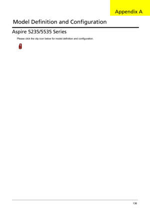 Page 148Appendix A136
Aspire 5235/5535 Series
Please click the clip icon below for model definition and configuration.
Model Definition and Configuration
Appendix A 