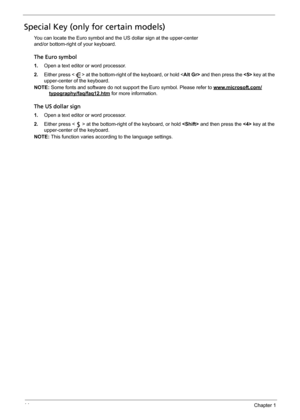 Page 2414Chapter 1
Special Key (only for certain models)
You can locate the Euro symbol and the US dollar sign at the upper-center 
and/or bottom-right of your keyboard. 
The Euro symbol
1.Open a text editor or word processor.
2.Either press < > at the bottom-right of the keyboard, or hold  and then press the  key at the 
upper-center of the keyboard.
NOTE: Some fonts and software do not support the Euro symbol. Please refer to www.microsoft.com/
typography/faq/faq12.htm for more information.
The US dollar...
