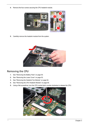 Page 7866Chapter 3
4.Remove the four screws securing the CPU heatsink module. 
5.Carefully remove the heatsink module from the system.
Removing the CPU 
1.See “Removing the Battery Pack” on page 50.
2.See “Removing the Lower Cover” on page 52.
3.See “Removing the Heatsink Fan Module” on page 64.
4.See “Removing the CPU Heatsink Module” on page 65.
5.Using a flat screwdriver, turn the CPU socket latch counter-clockwise to release the CPU.  