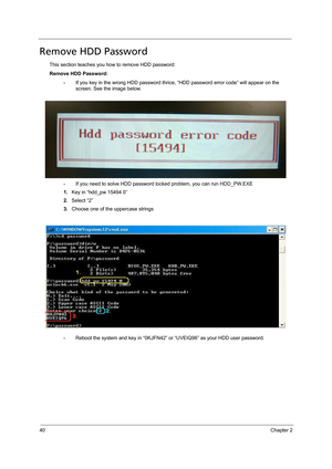 Page 4840Chapter 2
Remove HDD Password
This section teaches you how to remove HDD password:
Remove HDD Password:
•If you key in the wrong HDD password thrice, “HDD password error code” will appear on the 
screen. See the image below.
•If you need to solve HDD password locked problem, you can run HDD_PW.EXE
1.Key in “hdd_pw 15494 0”
2.Select “2”
3.Choose one of the uppercase strings
•Reboot the system and key in “0KJFN42” or “UVEIQ96” as your HDD user password. 