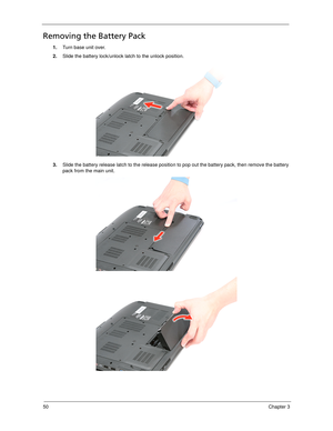 Page 6050Chapter 3
Removing the Battery Pack
1.Turn base unit over. 
2.Slide the battery lock/unlock latch to the unlock position. 
3.Slide the battery release latch to the release position to pop out the battery pack, then remove the battery 
pack from the main unit.  