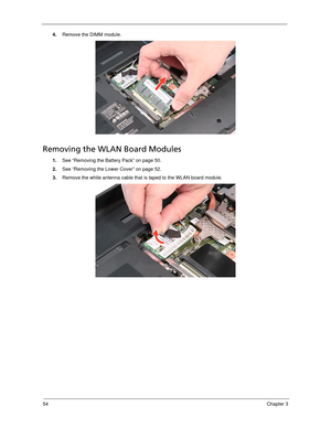 Page 6454Chapter 3
4.Remove the DIMM module. 
Removing the WLAN Board Modules
1.See “Removing the Battery Pack” on page 50.
2.See “Removing the Lower Cover” on page 52.
3.Remove the white antenna cable that is taped to the WLAN board module. 