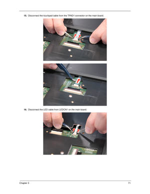 Page 81Chapter 371
15.Disconnect the touchpad cable from the TPAD1 connector on the main board. 
16.Disconnect the LED cable from LEDCN1 on the main board. 