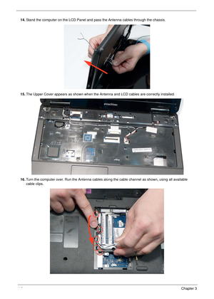 Page 12611 6Chapter 3
14.Stand the computer on the LCD Panel and pass the Antenna cables through the chassis.
15.The Upper Cover appears as shown when the Antenna and LCD cables are correctly installed.
16.Turn the computer over. Run the Antenna cables along the cable channel as shown, using all available 
cable clips. 