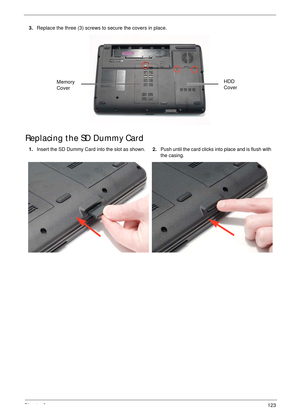 Page 133Chapter 3123
Replacing the SD Dummy Card
3.Replace the three (3) screws to secure the covers in place.
1.Insert the SD Dummy Card into the slot as shown.2.Push until the card clicks into place and is flush with 
the casing.
Memory 
CoverHDD 
Cover 