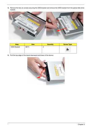 Page 6454Chapter 3
5.Remove the two (2) screws securing the ODD bracket and remove the ODD bracket from the optical disk drive 
module.
6.Pull the top edge of the bezel downward and clear of the device.
StepSizeQuantityScrew Type
ODD Bracket M2*3 2 