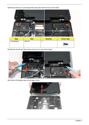 Page 7666Chapter 3
12.Remove the four (4) securing screws (two each side) from the LCD module.
13.Remove the left and right screw covers from on top of the hinges
14.Lift the LCD Module clear of the Upper Cover.
StepSizeQuantityScrew Type
LCD Module M2.5*8 4 