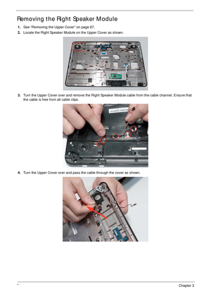 Page 8474Chapter 3
Removing the Right Speaker Module
1.See “Removing the Upper Cover” on page 67.
2.Locate the Right Speaker Module on the Upper Cover as shown.
3.Turn the Upper Cover over and remove the Right Speaker Module cable from the cable channel. Ensure that 
the cable is free from all cable clips.
4.Turn the Upper Cover over and pass the cable through the cover as shown. 