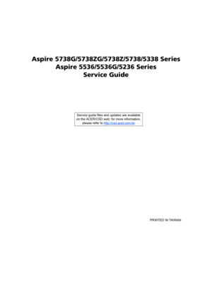Page 1Aspire 5738G/5738ZG/5738Z/5738/5338 Series
Aspire 5536/5536G/5236 Series
Service Guide
    
                                                                                                                                     PRINTED IN TAIWAN Service guide files and updates are available
on the ACER/CSD web; for more information, 
please refer to http://csd.acer.com.tw 