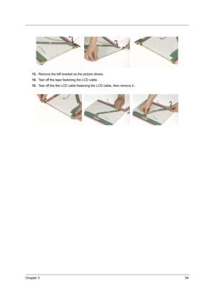 Page 60Chapter 354
13.Remove the left bracket as the picture shows.
14.Tear off the tape fastening the LCD cable.
15.Tear off the the LCD cable fastening the LCD cable, then remove it.. 