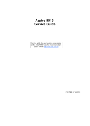 Page 1   Aspire 5515Service Guide
    
                                                                                                                                      PRINTED IN TAIWAN
Service guide files and updates are available
on the ACER/CSD web;  for more information, 
please refer to  http://csd.acer.com.tw 