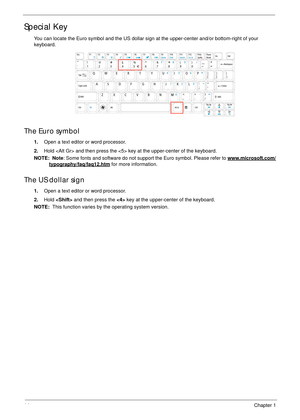 Page 2414Chapter 1
Special Key
You can locate the Euro symbol and the US dollar sign at the upper-center and/or bottom-right of your 
keyboard.
The Euro symbol
1.Open a text editor or word processor.
2.Hold  and then press the  key at the upper-center of the keyboard.
NOTE:  Note: Some fonts and software do not support the Euro symbol. Please refer to www.microsoft.com/
typography/faq/faq12.htm for more information.
The US dollar sign
1.Open a text editor or word processor.
2.Hold  and then press the  key at...