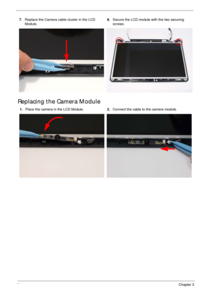 Page 10494Chapter 3
Replacing the Camera Module
7.Replace the Camera cable cluster in the LCD 
Module.8.Secure the LCD module with the two securing 
screws.
1.Place the camera in the LCD Module.2.Connect the cable to the camera module. 