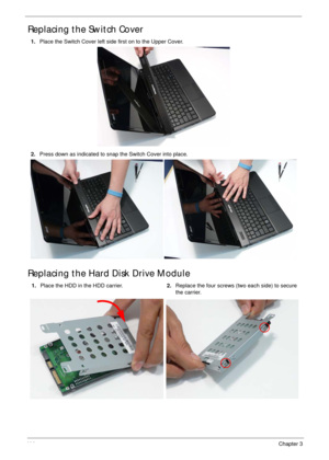 Page 12411 4Chapter 3
Replacing the Switch Cover
Replacing the Hard Disk Drive Module
1.Place the Switch Cover left side first on to the Upper Cover.
2.Press down as indicated to snap the Switch Cover into place.
1.Place the HDD in the HDD carrier.2.Replace the four screws (two each side) to secure 
the carrier. 