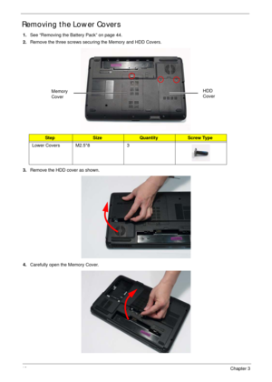 Page 5646Chapter 3
Removing the Lower Covers
1.See “Removing the Battery Pack” on page 44.
2.Remove the three screws securing the Memory and HDD Covers.
3.Remove the HDD cover as shown. 
4.Carefully open the Memory Cover. 
StepSizeQuantityScrew Type
Lower Covers M2.5*8 3
Memory 
CoverHDD 
Cover 