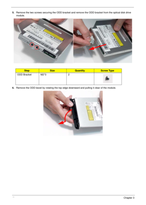 Page 5848Chapter 3
5.Remove the two screws securing the ODD bracket and remove the ODD bracket from the optical disk drive 
module.
6.Remove the ODD bezel by rotating the top edge downward and pulling it clear of the module.
StepSizeQuantityScrew Type
ODD Bracket M2*3 2 