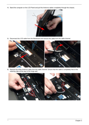 Page 6858Chapter 3
4.Stand the computer on the LCD Panel and pull the Antenna cables completely through the chassis.
5.Disconnect the LCD cable from the Mainboard and remove the cable from the cable channel.
6.Remove the white Antenna cable from the cable channel. Ensure that the cable is completely free of the 
retaining clips all the way to the hinge well. 