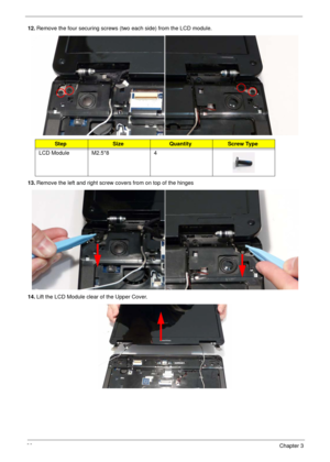 Page 7060Chapter 3
12.Remove the four securing screws (two each side) from the LCD module.
13.Remove the left and right screw covers from on top of the hinges
14.Lift the LCD Module clear of the Upper Cover.
StepSizeQuantityScrew Type
LCD Module M2.5*8 4 