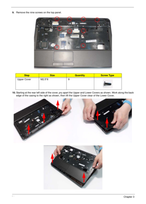 Page 7464Chapter 3
9.Remove the nine screws on the top panel.
 
10.Starting at the rear left side of the cover, pry apart the Upper and Lower Covers as shown. Work along the back 
edge of the casing to the right as shown, then lift the Upper Cover clear of the Lower Cover.
StepSizeQuantityScrew Type
Upper Cover M2.5*8 9 