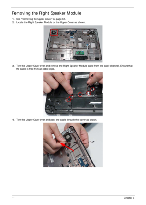 Page 7868Chapter 3
Removing the Right Speaker Module
1.See “Removing the Upper Cover” on page 61.
2.Locate the Right Speaker Module on the Upper Cover as shown.
3.Turn the Upper Cover over and remove the Right Speaker Module cable from the cable channel. Ensure that 
the cable is free from all cable clips.
4.Turn the Upper Cover over and pass the cable through the cover as shown. 