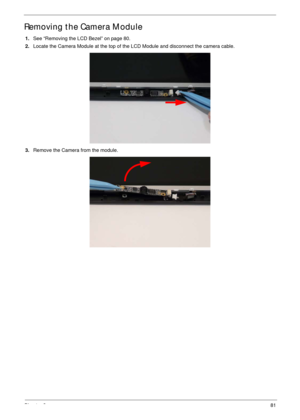 Page 91Chapter 381
Removing the Camera Module
1.See “Removing the LCD Bezel” on page 80.
2.Locate the Camera Module at the top of the LCD Module and disconnect the camera cable.
3.Remove the Camera from the module. 