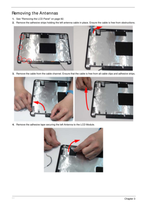 Page 9686Chapter 3
Removing the Antennas 
1.See “Removing the LCD Panel” on page 82.
2.Remove the adhesive strips holding the left antenna cable in place. Ensure the cable is free from obstructions.
3.Remove the cable from the cable channel. Ensure that the cable is free from all cable clips and adhesive strips.
4.Remove the adhesive tape securing the left Antenna to the LCD Module. 