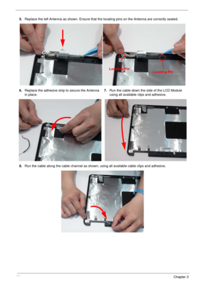 Page 10090Chapter 3
5.Replace the left Antenna as shown. Ensure that the locating pins on the Antenna are correctly seated. 
6.Replace the adhesive strip to secure the Antenna 
in place.7.Run the cable down the side of the LCD Module 
using all available clips and adhesive.
8.Run the cable along the cable channel as shown, using all available cable clips and adhesive.
Locating PinLocating Pin 