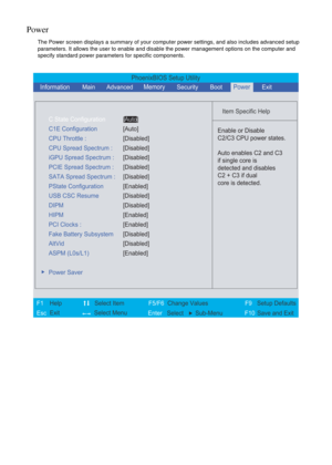 Page 60Power
The Power screen displays a summary of your computer power settings, and also includes advanced setup 
parameters. It allows the user to enable and disable the power management options on the computer and 
specify standard power parameters for specific components.
PhoenixBIOS Setup Utility
    
 
Item Specific Help 
  
Enable or Disable
C2/C3 CPU power states.
Auto enables C2 and C3
if single core is
detected and disables
C2 + C3 if dual
core is detected. 
 
F1
        F5/F6
                 F9...