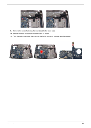 Page 77Chapter 380
9.Remove the screw fastening the main board to the lower case.
10.Detach the main board from the lower case as shown.
11 .Turn the main board over, then remove the DC-in connector from the board as shown. 